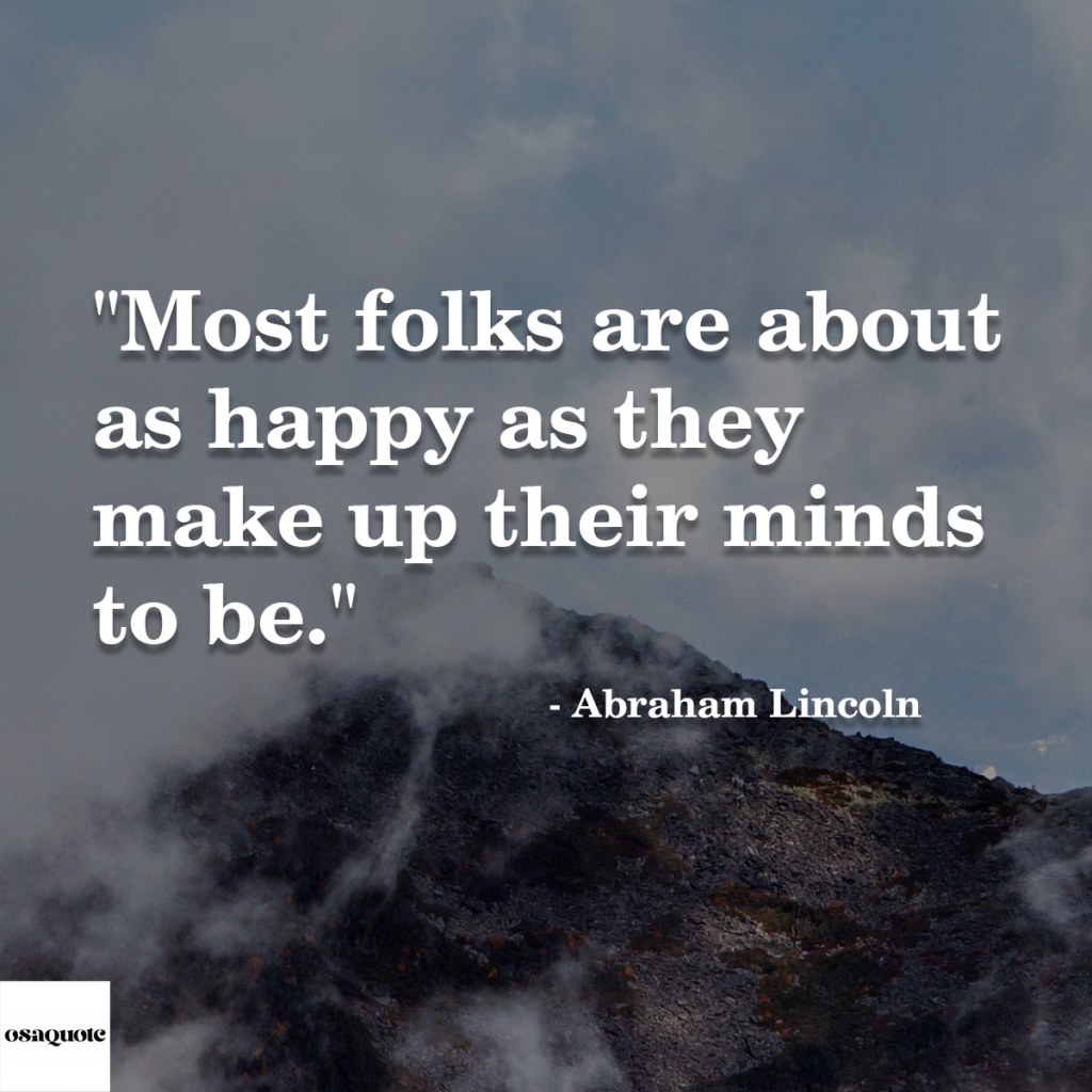 “Most folks are about as happy as they make up their minds to be.”