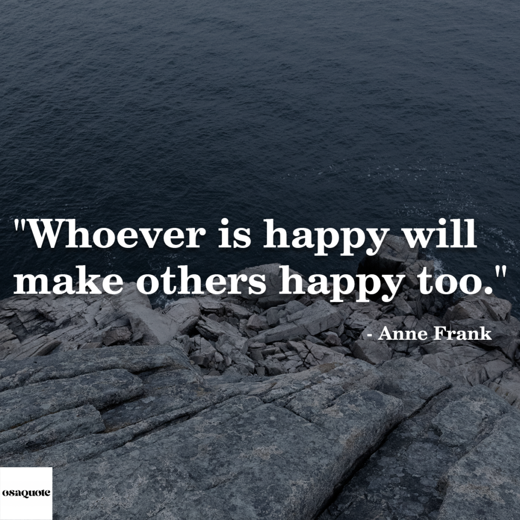 “Whoever is happy will make others happy too.”