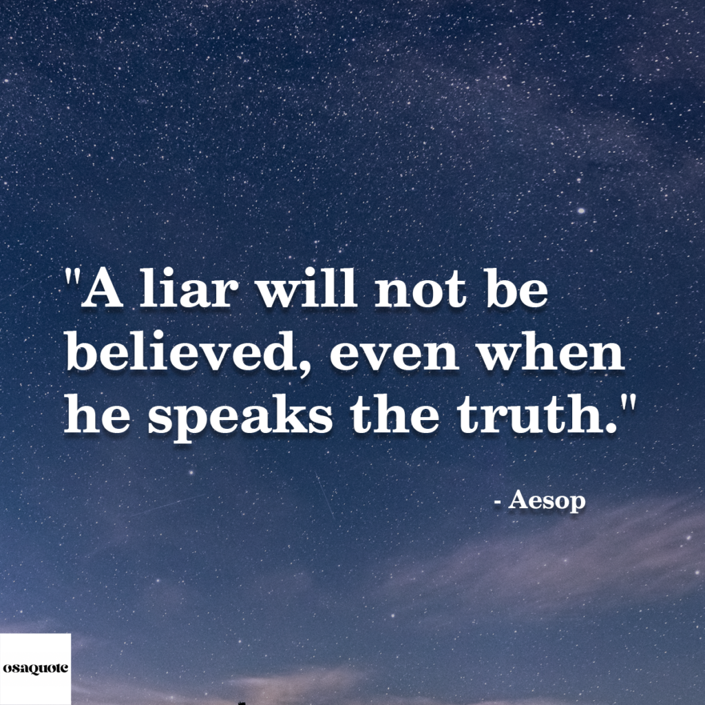 “A liar will not be believed, even when he speaks the truth.”