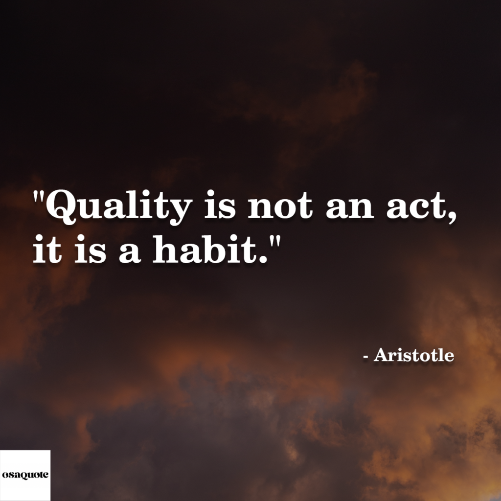 “Quality is not an act, it is a habit.”